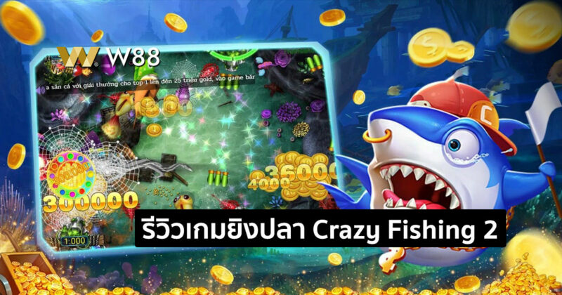 รีวิวเกมยิงปลา Crazy Fishing 2 เกมยิงปลาน้องใหม่ล่าสุดจาก W88